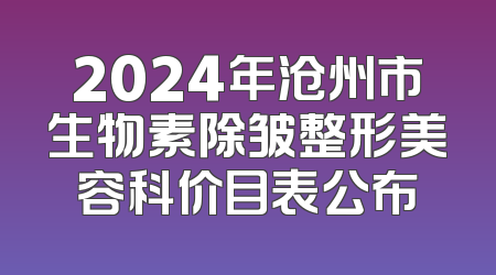 2024年沧州市生物素除皱整形美容科价目表公布