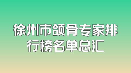 徐州市颌骨专家排行榜名单总汇
