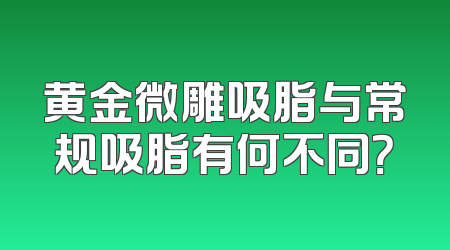 黄金微雕吸脂与常规吸脂有何不同？