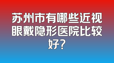 苏州市有哪些近视眼戴隐形医院比较好？
