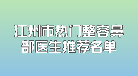 江州市热门整容鼻部医生推荐名单