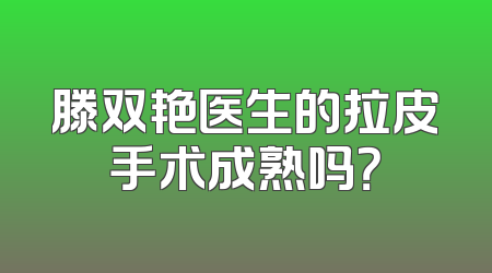 滕双艳医生的拉皮手术成熟吗？