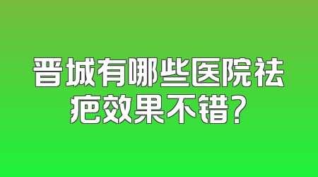 晋城有哪些医院祛疤效果不错？