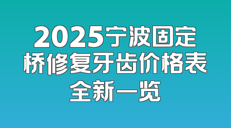 2025宁波固定桥修复牙齿价格表全新一览