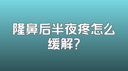 隆鼻后半夜疼怎么缓解？