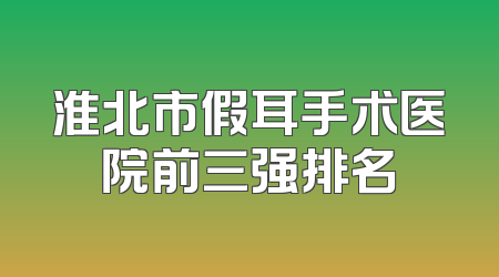 淮北市假耳手术医院前三强排名