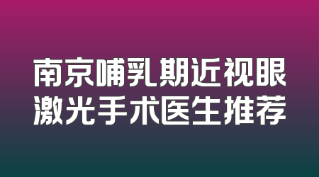 南京哺乳期近视眼激光手术医生推荐