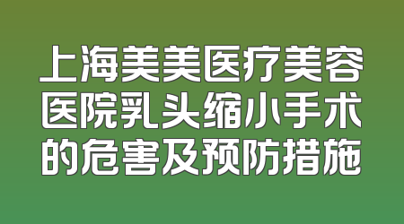 上海美美医疗美容医院乳头缩小手术的危害及预防措施