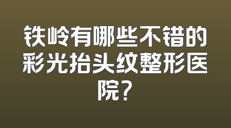 铁岭有哪些不错的彩光抬头纹整形医院？