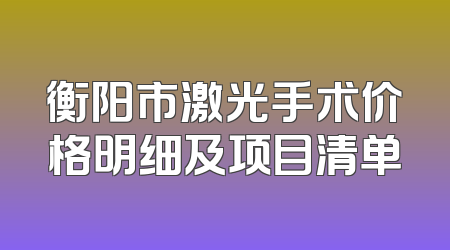 衡阳市激光手术价格明细及项目清单