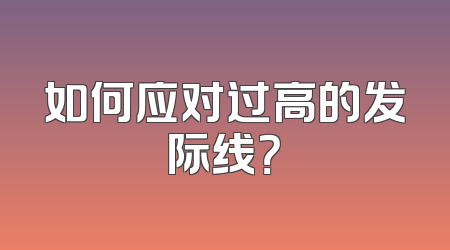 如何应对过高的发际线？