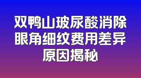双鸭山玻尿酸消除眼角细纹费用差异原因揭秘