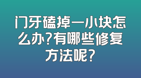 门牙磕掉一小块怎么办？有哪些修复方法呢？