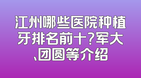 江州哪些医院种植牙排名前十？军大、团圆等介绍