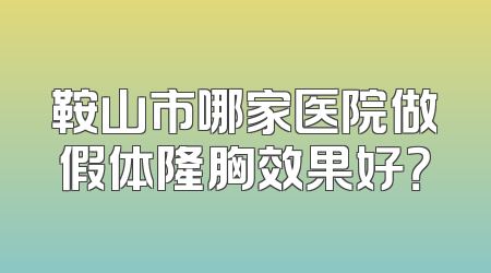 鞍山市哪家医院做假体隆胸效果好？
