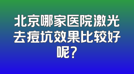北京哪家医院激光去痘坑效果比较好呢？