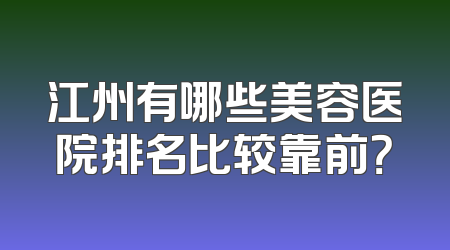 江州有哪些美容医院排名比较靠前？