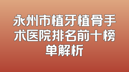 永州市植牙植骨手术医院排名前十榜单解析