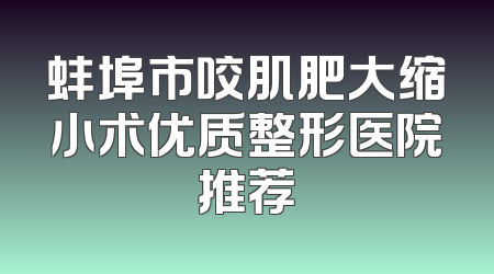 蚌埠市咬肌肥大缩小术优质整形医院推荐