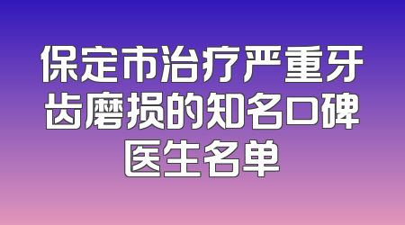 保定市治疗严重牙齿磨损的知名口碑医生名单
