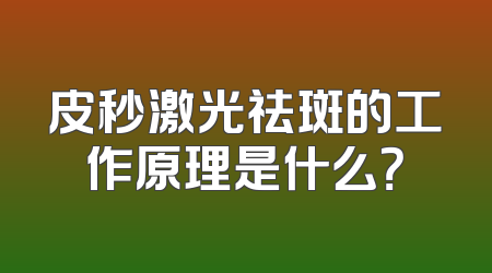 皮秒激光祛斑的工作原理是什么？