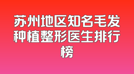 苏州地区知名毛发种植整形医生排行榜