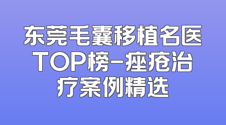 东莞毛囊移植名医TOP榜-痤疮治疗案例精选