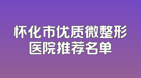 怀化市优质微整形医院推荐名单