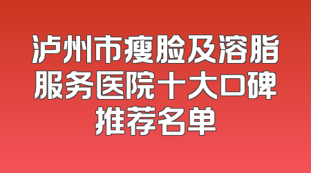 泸州市瘦脸及溶脂服务医院十大口碑推荐名单