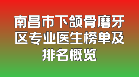 南昌市下颌骨磨牙区专业医生榜单及排名概览