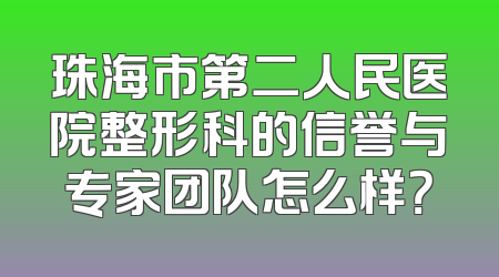 珠海市第二人民医院整形科的信誉与专家团队怎么样？