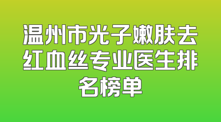 温州市光子嫩肤去红血丝专业医生排名榜单