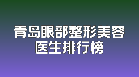 青岛眼部整形美容医生排行榜