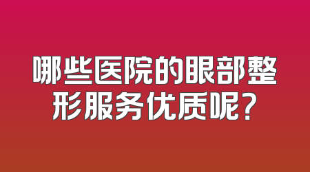哪些医院的眼部整形服务优质呢？