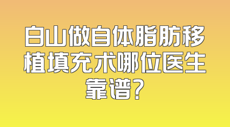 白山做自体脂肪移植填充术哪位医生靠谱？
