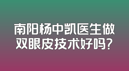 南阳杨中凯医生做双眼皮技术好吗？