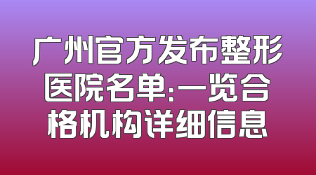 广州官方发布整形医院名单：一览合格机构详细信息