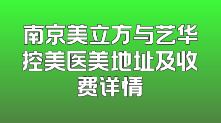 南京美立方与艺华控美医美地址及收费详情
