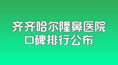 齐齐哈尔隆鼻医院口碑排行公布
