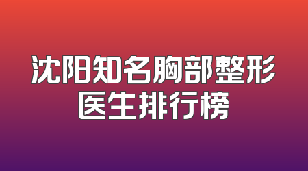 沈阳知名胸部整形医生排行榜