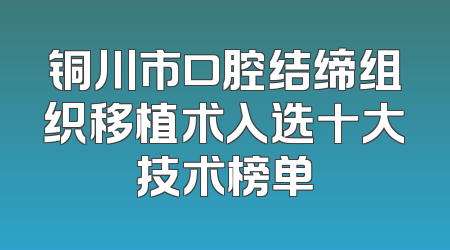 铜川市口腔结缔组织移植术入选十大技术榜单