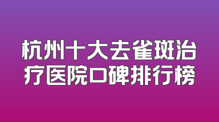 杭州十大去雀斑治疗医院口碑排行榜