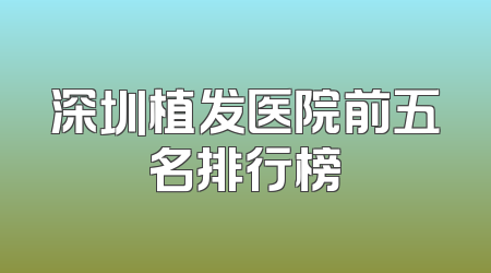 深圳植发医院前五名排行榜