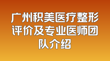 广州积美医疗整形评价及专业医师团队介绍