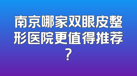 南京哪家双眼皮整形医院更值得推荐？