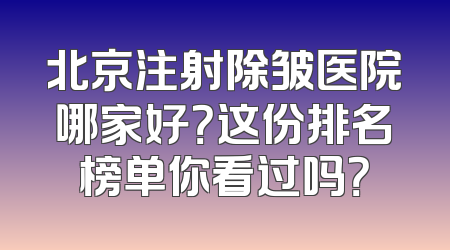 北京注射除皱医院哪家好？这份排名榜单你看过吗？
