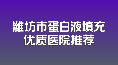 潍坊市蛋白液填充优质医院推荐