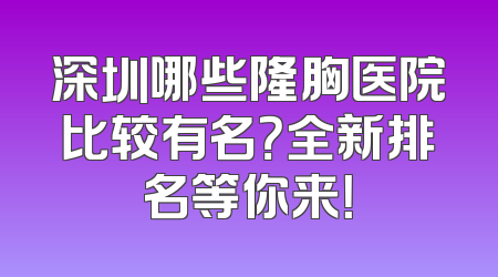 深圳哪些隆胸医院比较有名？全新排名等你来！