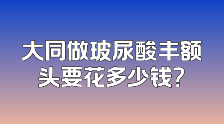 大同做玻尿酸丰额头要花多少钱？