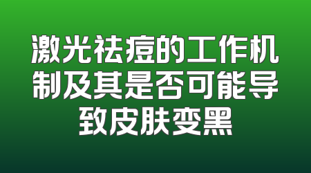 激光祛痘的工作机制及其是否可能导致皮肤变黑
